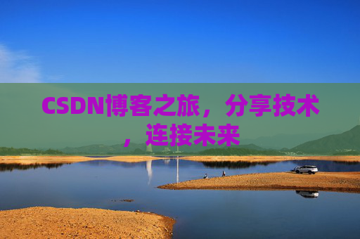 CSDN博客之旅，分享技术，连接未来